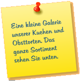 Eine kleine Galerie unserer Kuchen und Obsttorten. Das ganze Sortiment sehen Sie unten.